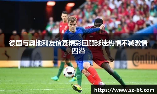 德国与奥地利友谊赛精彩回顾球迷热情不减激情四溢