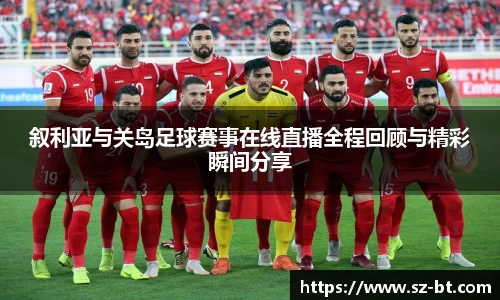 叙利亚与关岛足球赛事在线直播全程回顾与精彩瞬间分享