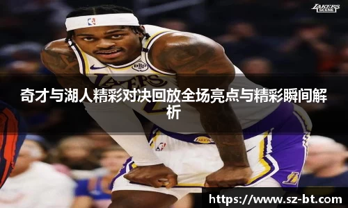 奇才与湖人精彩对决回放全场亮点与精彩瞬间解析