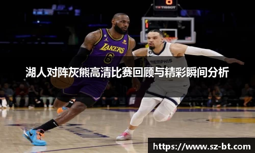 湖人对阵灰熊高清比赛回顾与精彩瞬间分析