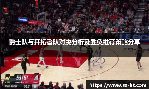爵士队与开拓者队对决分析及胜负推荐策略分享